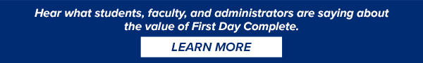 Hear what students, faculty, and administrators are saying about the value of First Day Complete.